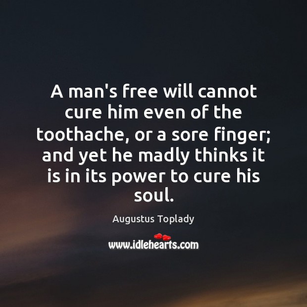 A man’s free will cannot cure him even of the toothache, or Image
