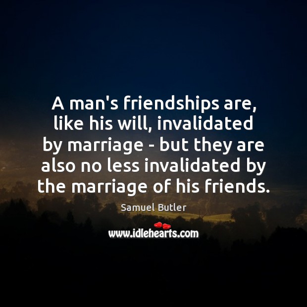 A man’s friendships are, like his will, invalidated by marriage – but Image