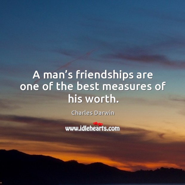 A man’s friendships are one of the best measures of his worth. Image
