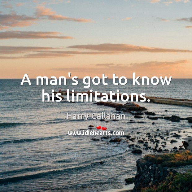 A man’s got to know his limitations. Harry Callahan Picture Quote