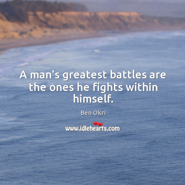 A man’s greatest battles are the ones he fights within himself. Image