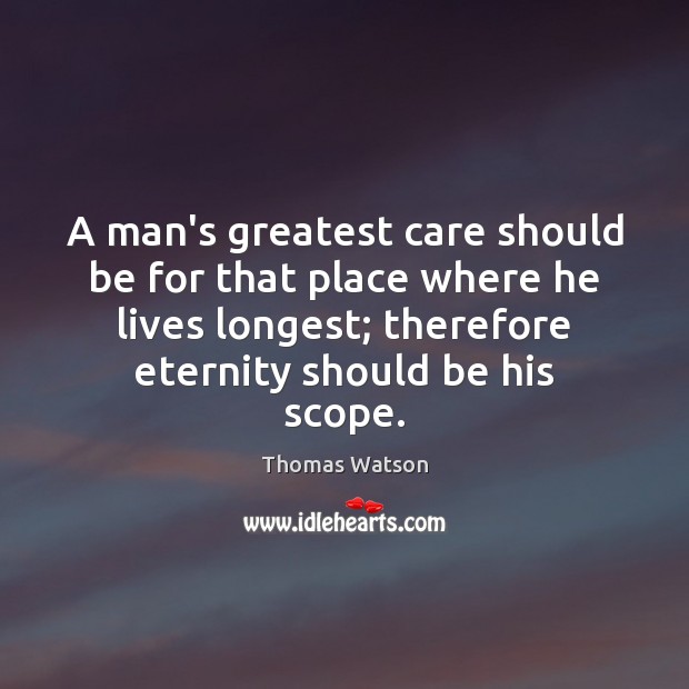 A man’s greatest care should be for that place where he lives Image
