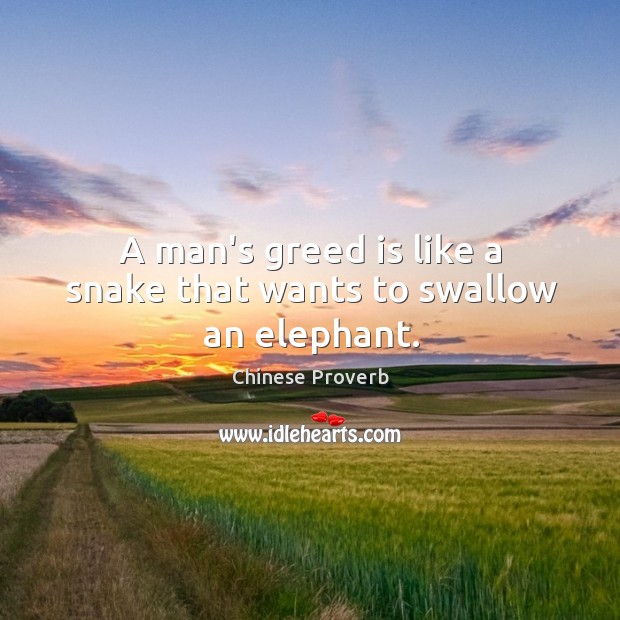 A man’s greed is like a snake that wants to swallow an elephant. Chinese Proverbs Image