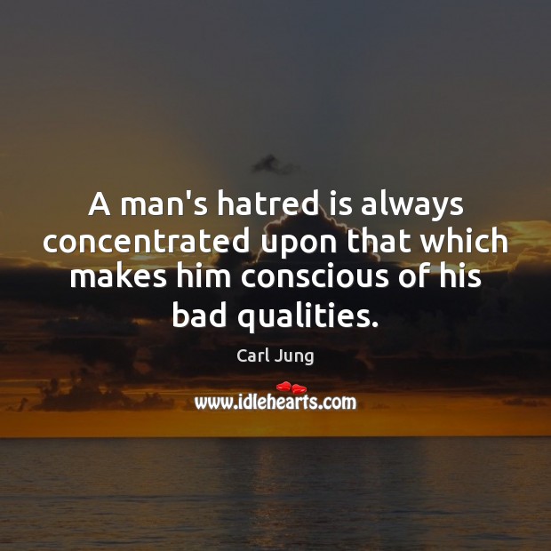 A man’s hatred is always concentrated upon that which makes him conscious Carl Jung Picture Quote