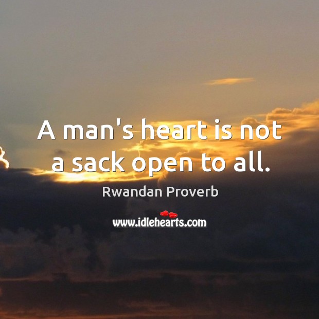 A man’s heart is not a sack open to all. Rwandan Proverbs Image