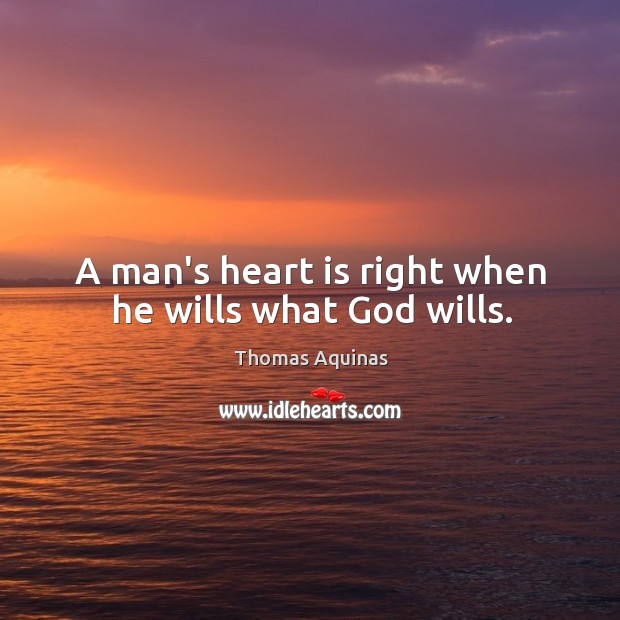 A man’s heart is right when he wills what God wills. Thomas Aquinas Picture Quote