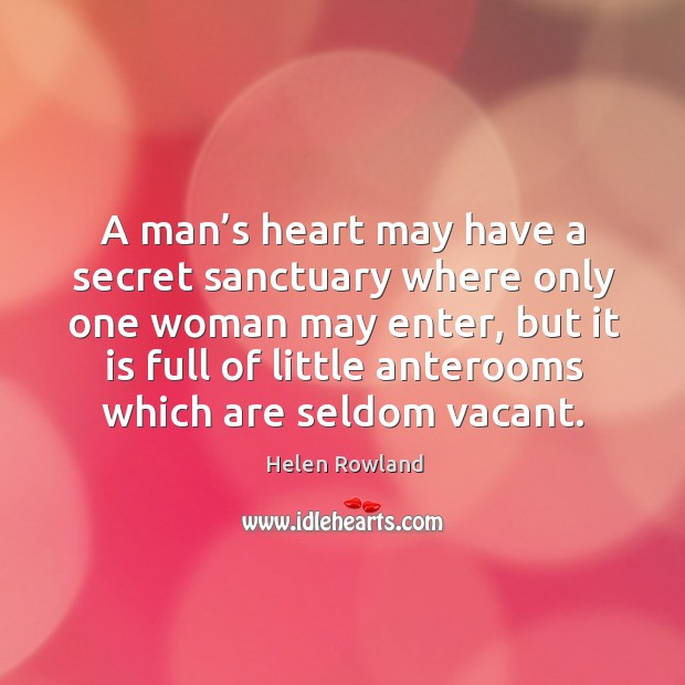 A man’s heart may have a secret sanctuary where only one woman may enter Helen Rowland Picture Quote