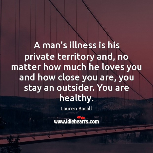 A man’s illness is his private territory and, no matter how much Image