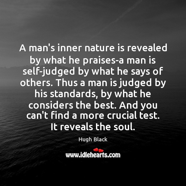 A man’s inner nature is revealed by what he praises-a man is Hugh Black Picture Quote