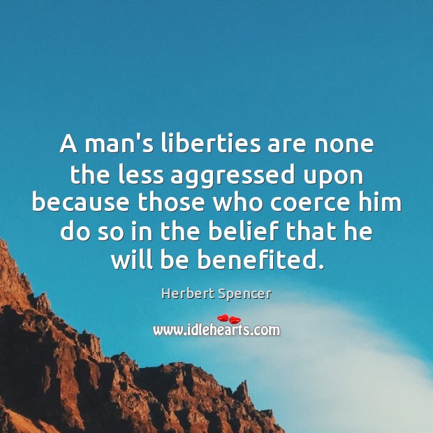 A man’s liberties are none the less aggressed upon because those who Image