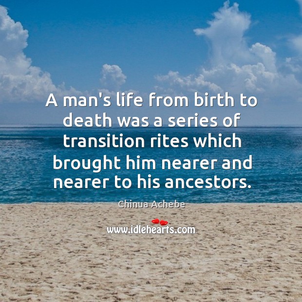 A man’s life from birth to death was a series of transition Chinua Achebe Picture Quote
