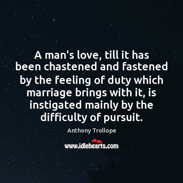 A man’s love, till it has been chastened and fastened by the Anthony Trollope Picture Quote