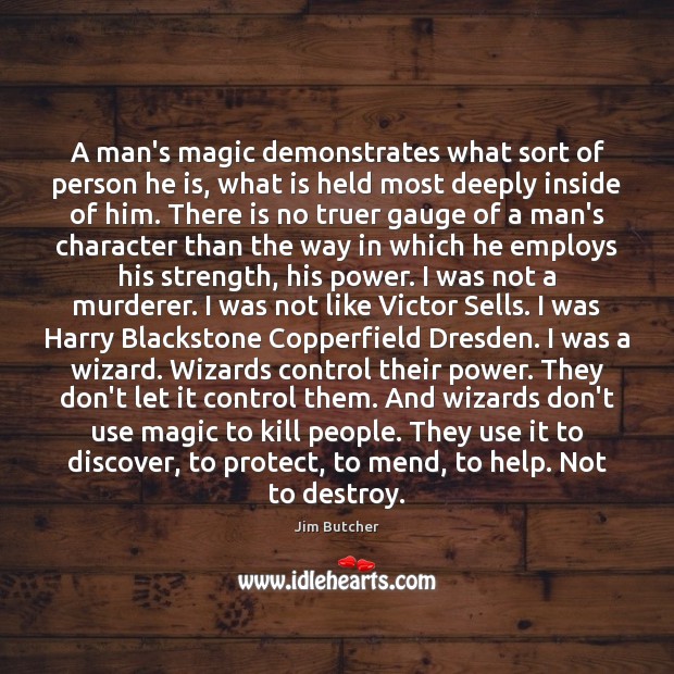 A man’s magic demonstrates what sort of person he is, what is Jim Butcher Picture Quote