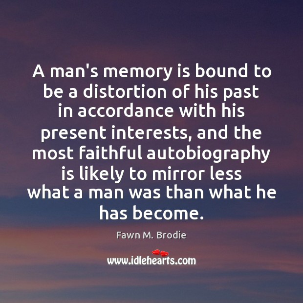 A man’s memory is bound to be a distortion of his past Fawn M. Brodie Picture Quote
