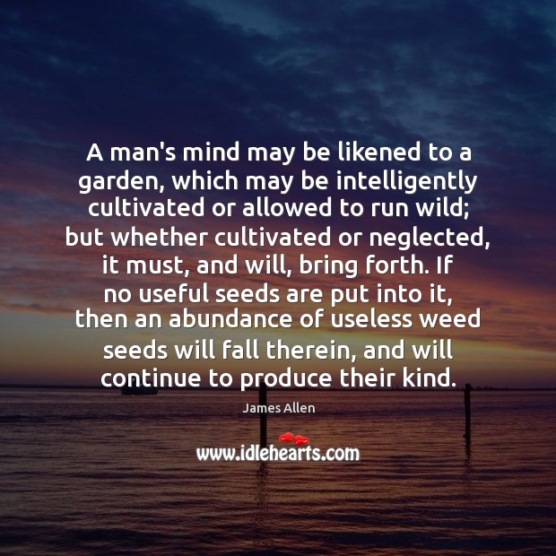 A man’s mind may be likened to a garden, which may be James Allen Picture Quote