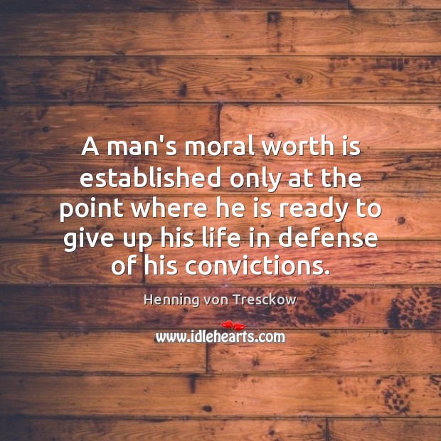 A man’s moral worth is established only at the point where he Image