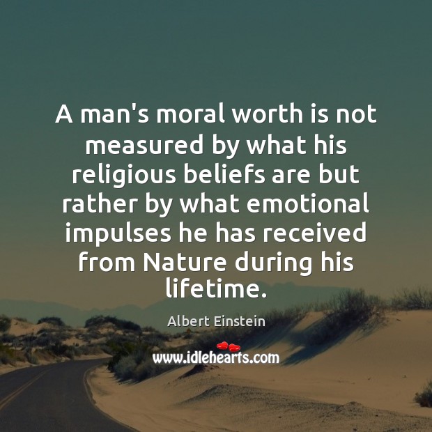 A man’s moral worth is not measured by what his religious beliefs Albert Einstein Picture Quote