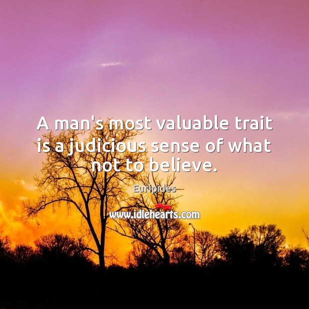 A man’s most valuable trait is a judicious sense of what not to believe. Euripides Picture Quote