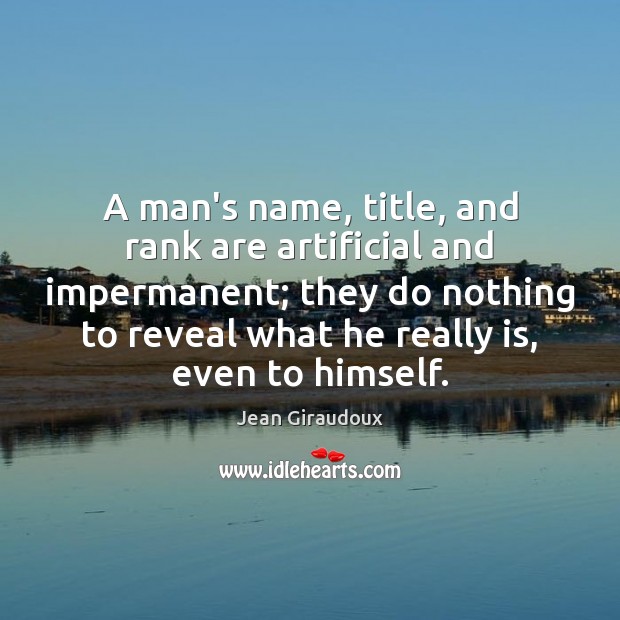 A man’s name, title, and rank are artificial and impermanent; they do Image