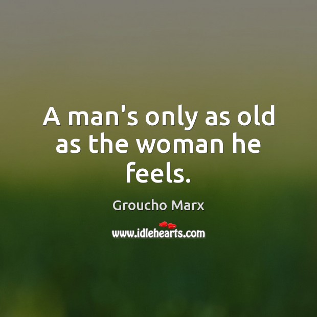 A man’s only as old as the woman he feels. Image