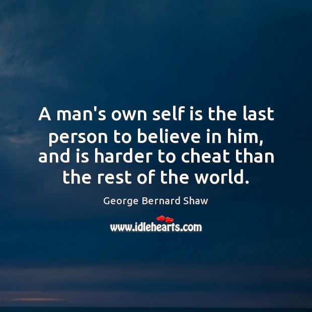 A man’s own self is the last person to believe in him, George Bernard Shaw Picture Quote