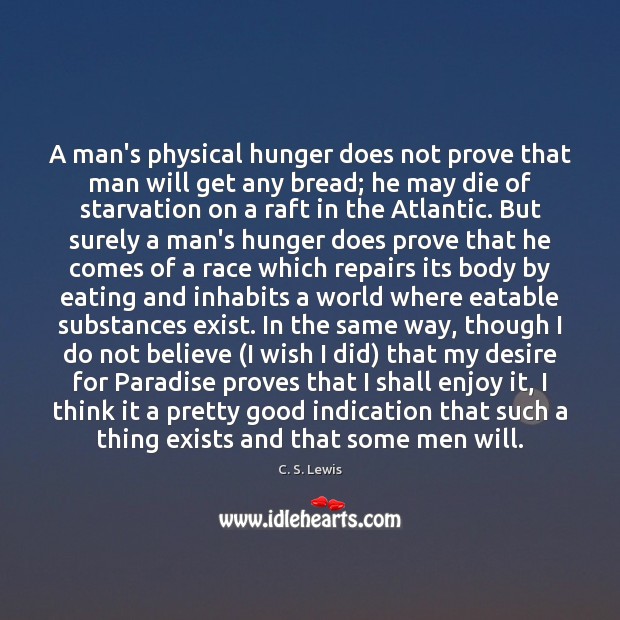 A man’s physical hunger does not prove that man will get any C. S. Lewis Picture Quote