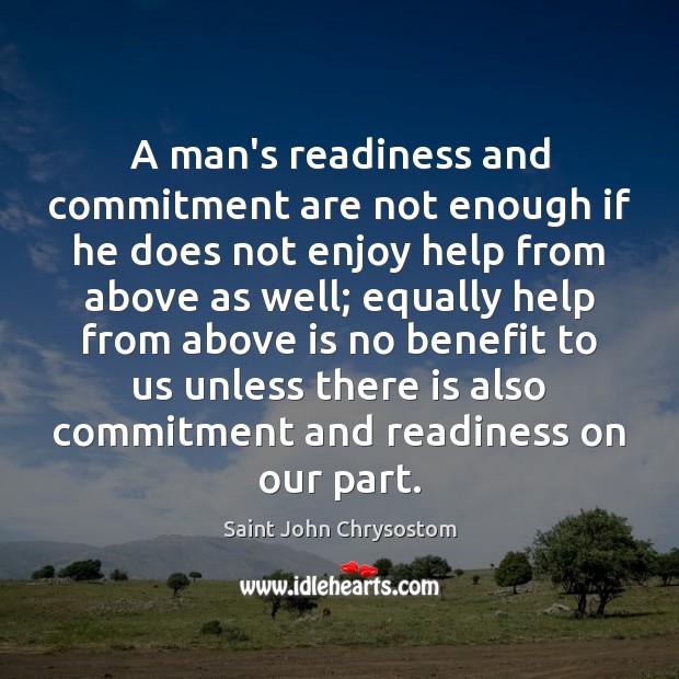 A man’s readiness and commitment are not enough if he does not Saint John Chrysostom Picture Quote