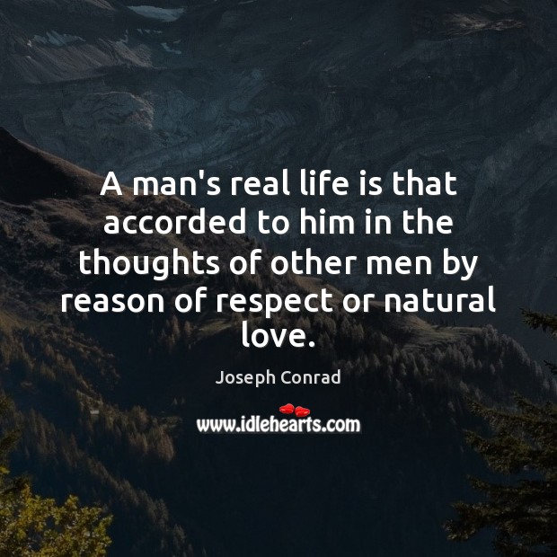 A man’s real life is that accorded to him in the thoughts Real Life Quotes Image