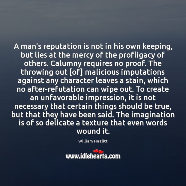 A man’s reputation is not in his own keeping, but lies at William Hazlitt Picture Quote