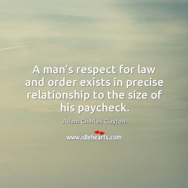 A man’s respect for law and order exists in precise relationship to the size of his paycheck. Image