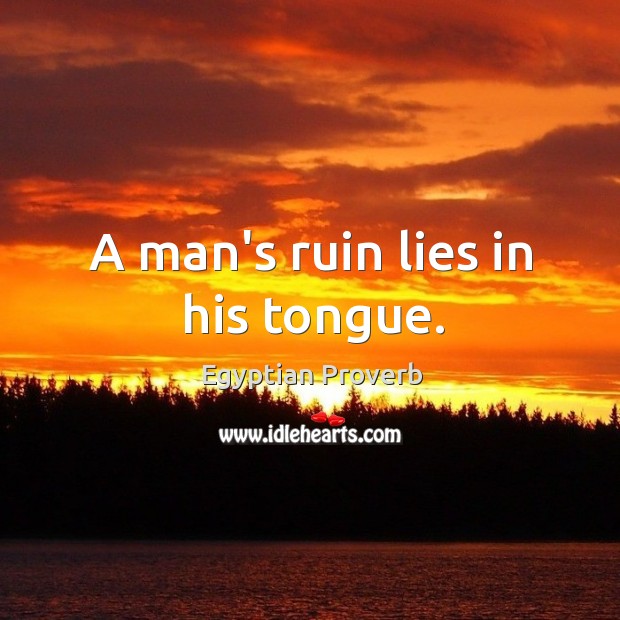 A man’s ruin lies in his tongue. Egyptian Proverbs Image