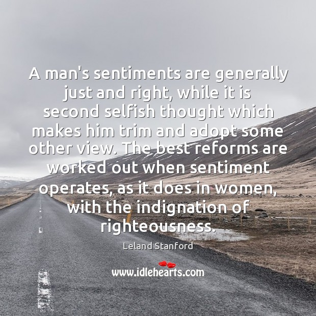 A man’s sentiments are generally just and right, while it is second Leland Stanford Picture Quote