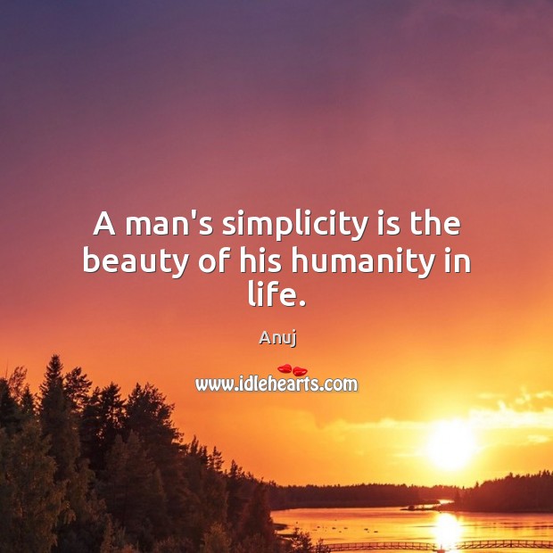 A man’s simplicity is the beauty of his humanity in life. Anuj Picture Quote