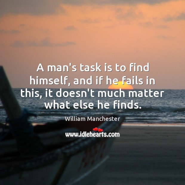 A man’s task is to find himself, and if he fails in William Manchester Picture Quote
