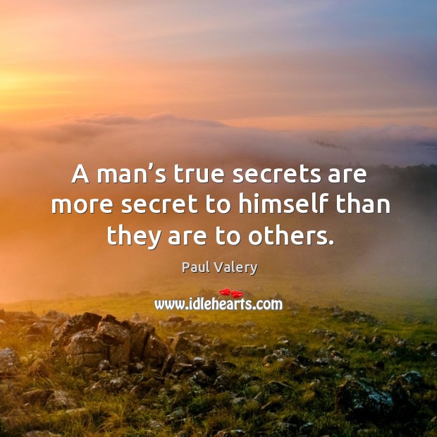 A man’s true secrets are more secret to himself than they are to others. Paul Valery Picture Quote