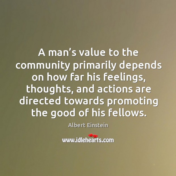 A man’s value to the community primarily depends on how far his feelings. Albert Einstein Picture Quote