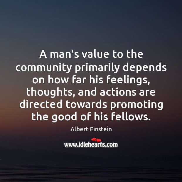 A man’s value to the community primarily depends on how far his Image