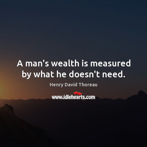 A man’s wealth is measured by what he doesn’t need. Wealth Quotes Image