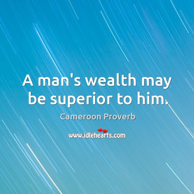 A man’s wealth may be superior to him. Cameroon Proverbs Image