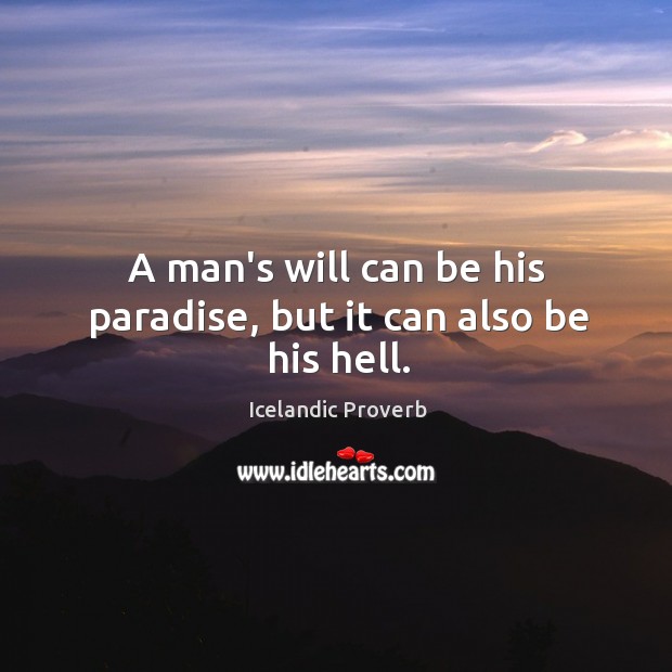 A man’s will can be his paradise, but it can also be his hell. Icelandic Proverbs Image