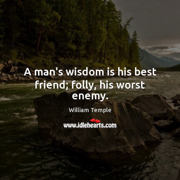 A man’s wisdom is his best friend; folly, his worst enemy. William Temple Picture Quote
