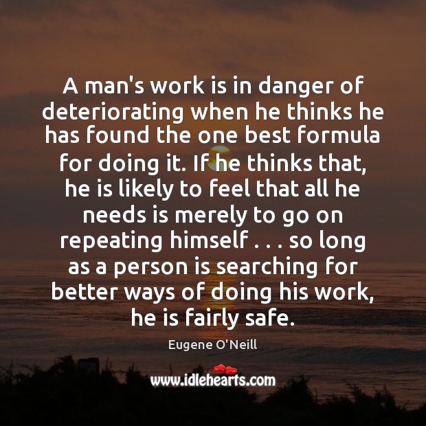 A man’s work is in danger of deteriorating when he thinks he Work Quotes Image