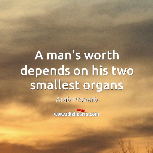 A man’s worth depends on his two smallest organs Arab Proverbs Image