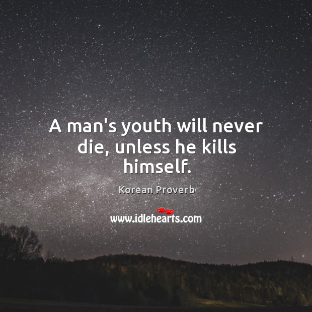 A man’s youth will never die, unless he kills himself. Korean Proverbs Image