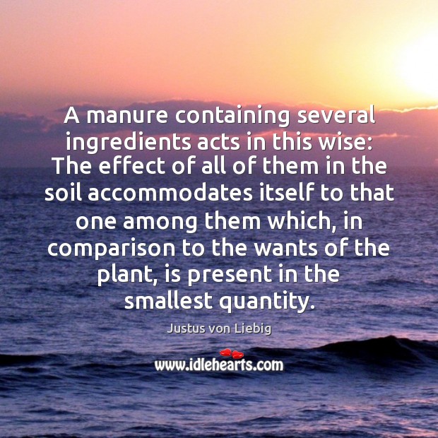 A manure containing several ingredients acts in this wise: The effect of Justus von Liebig Picture Quote