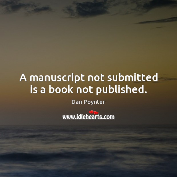 A manuscript not submitted is a book not published. Dan Poynter Picture Quote