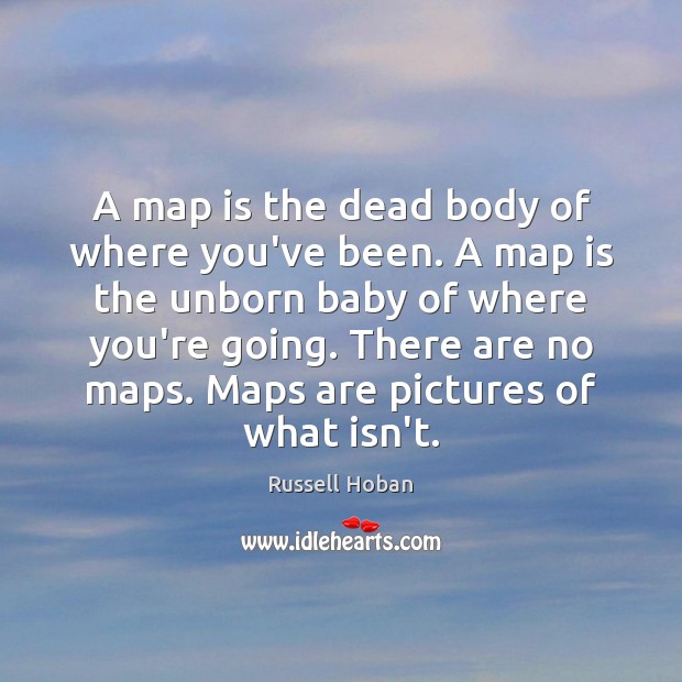 A map is the dead body of where you’ve been. A map Russell Hoban Picture Quote