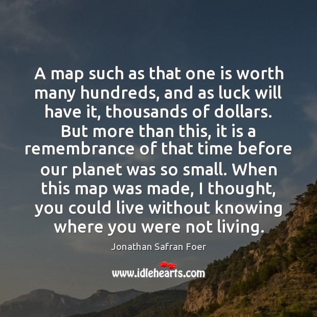 A map such as that one is worth many hundreds, and as Jonathan Safran Foer Picture Quote