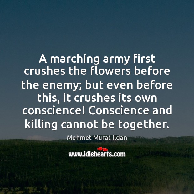 A marching army first crushes the flowers before the enemy; but even Mehmet Murat Ildan Picture Quote