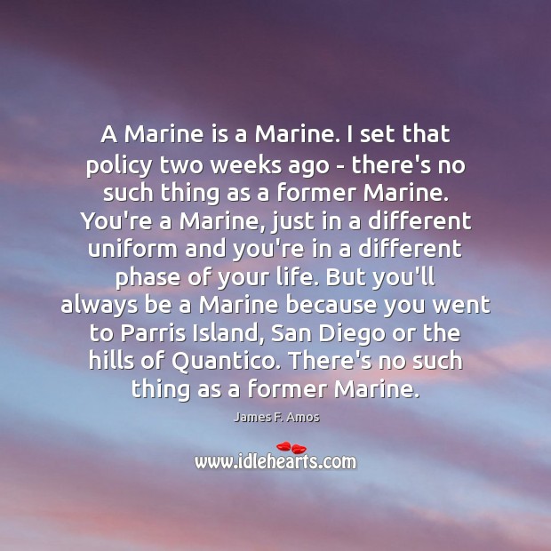 A Marine is a Marine. I set that policy two weeks ago James F. Amos Picture Quote